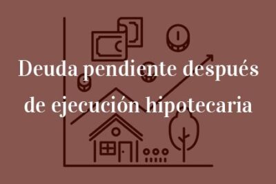 puede quedar deuda pendiente despues de ejecucion hipotecaria